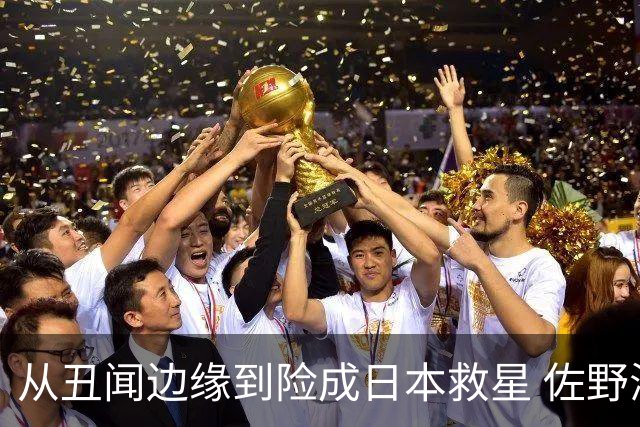 从丑闻边缘到险成日本救星 佐野海舟证明自己不可或缺