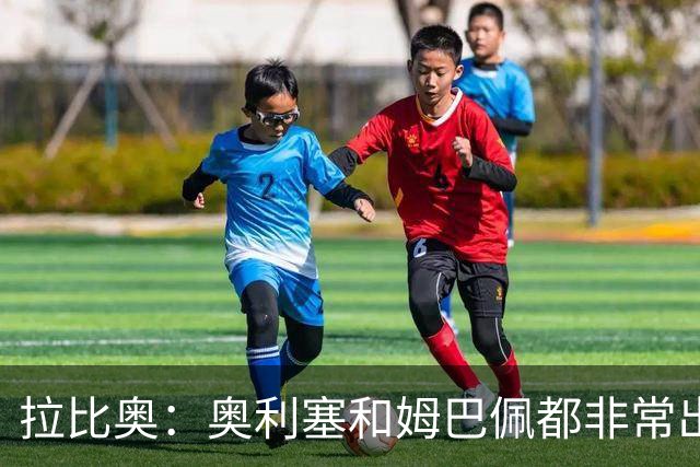 拉比奥：奥利塞和姆巴佩都非常出色 球场更像是非常坚硬的地面