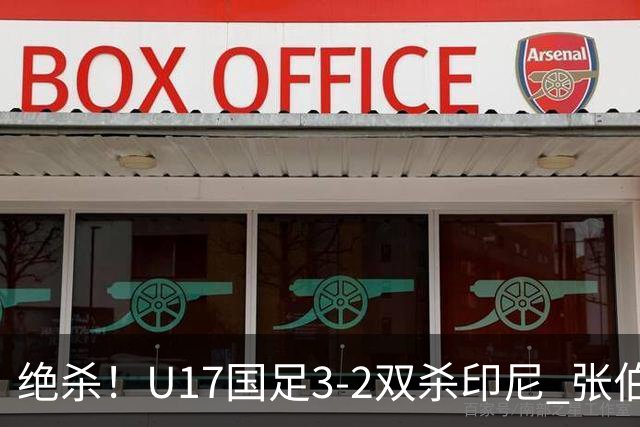 绝杀！U17国足3-2双杀印尼 张伯霖造乌龙何思凡传射赵松源破门