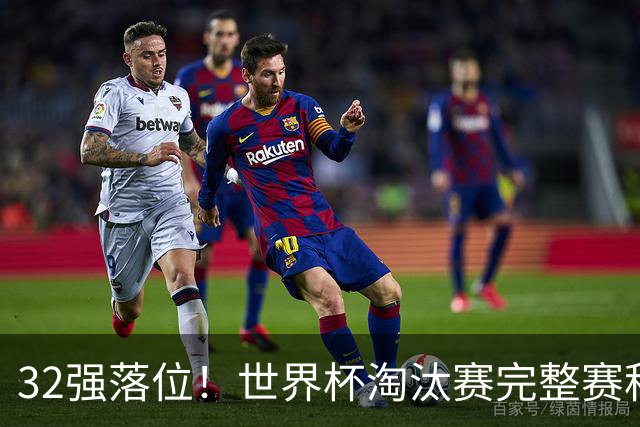 32强落位！世界杯淘汰赛完整赛程表，观赛必备